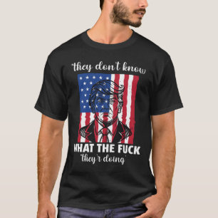 They dont know what the  theyre doing  T-Shirt