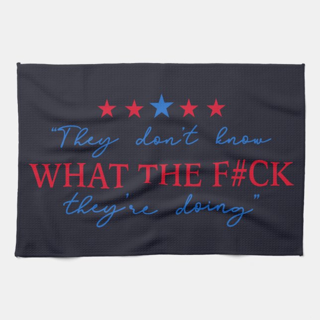They Don't Know What They're Doing Funny Quote Kitchen Towel (Horizontal)