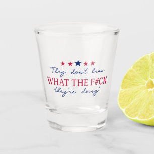They Don't Know What They're Doing Funny Quote Shot Glass