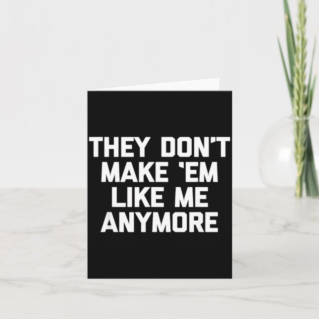 They Don't Make em Like Me Anymore - Funny Saying  Card (Front)