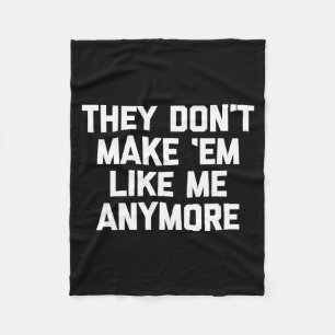 They Don't Make em Like Me Anymore - Funny Saying Fleece Blanket