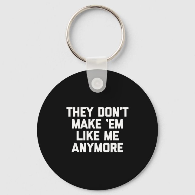 They Don't Make em Like Me Anymore - Funny Saying  Keychain (Front)