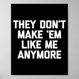 They Don't Make em Like Me Anymore - Funny Saying Poster
