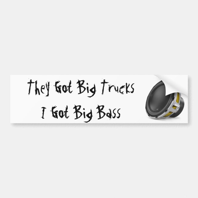 They got big trucks, I got big Bass Bumper Sticker (Front)