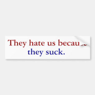 They hate us because, they suck. bumper sticker