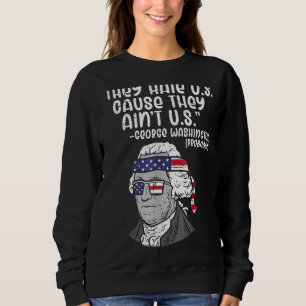 They Hate Us Cause Ain't Us George Washington 4th Sweatshirt