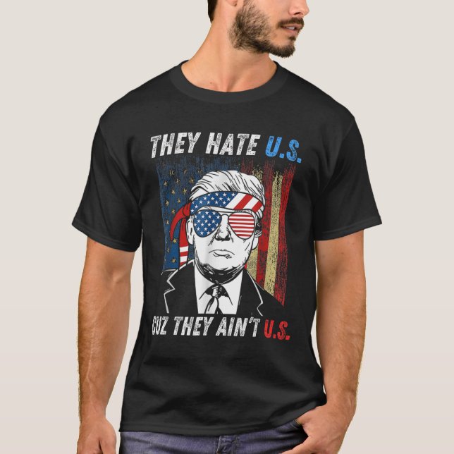 They Hate Us Cuz They Ain't Us Funny Trump 4th Of  T-Shirt (Front)