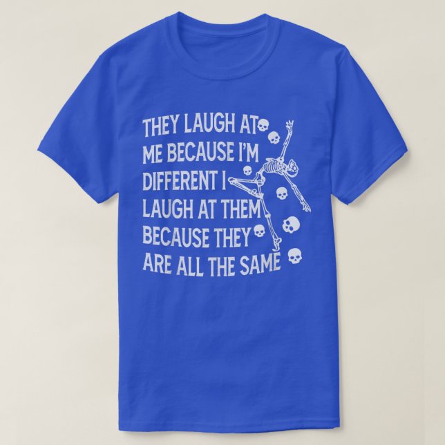 They Laugh At Me Because Im Different I Laugh At T T-Shirt (Design Front)