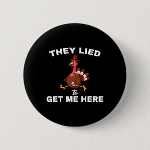 They Lied To Get Me Here Funny Thanksgiving Turkey 2 Inch Round Button