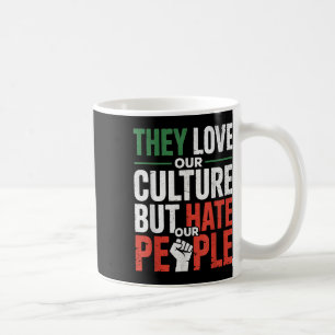 They Love Our Culture But Hate Our People For Unit Coffee Mug