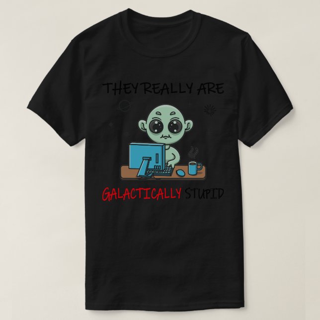 They Really Are Galactically Stupid 1 T-Shirt (Design Front)