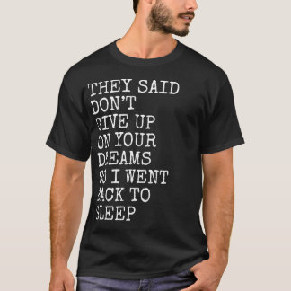 They Said Don’t Give Up On Your Dreams Funny Sleep T-Shirt