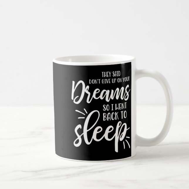 They Said Don't Give Up On Your Dreams I Went Back Coffee Mug (Right)