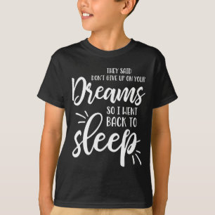 They Said Don't Give Up On Your Dreams I Went Back T-Shirt