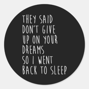 They Said Dont Give Up On Your Dreams So I Went Ba Classic Round Sticker