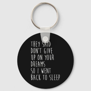 They Said Dont Give Up On Your Dreams So I Went Ba Keychain