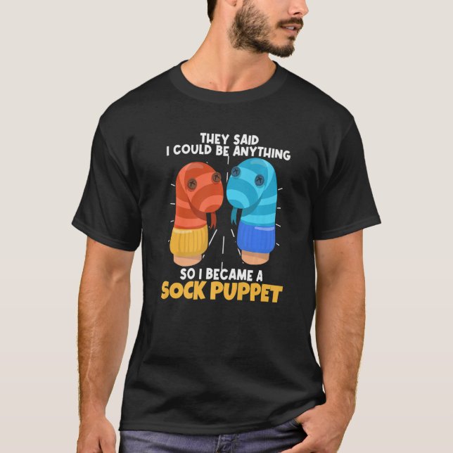 They Said I Could Be Anything I Became A Sock Pupp T-Shirt (Front)