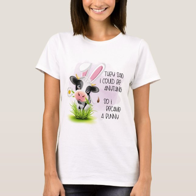 They said I could be anything so I became 4 bunny  T-Shirt (Front)