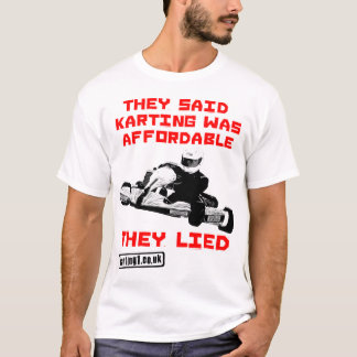 They Said Karting was Affordable - They Lied T-Shirt