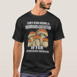 they said mushroom collector Mushroom Collecting M T-Shirt