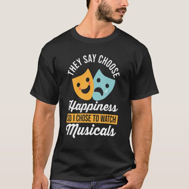 they say choose watch musicals Broadway scene musi T-Shirt (Front)