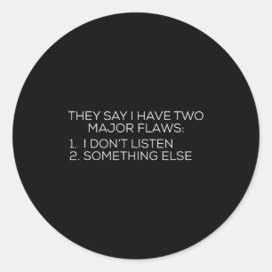 They Say I Have Two Major Flaws I Dont Listen Soin Classic Round Sticker