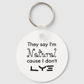 They say I'm Natural cause I don't  Lye Keychain