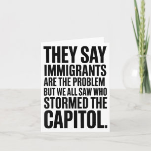 They Say Immigrants Are The Problem But We All Saw Card
