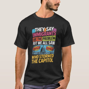 They Say Immigrants Are The Problem But We All Saw T-Shirt