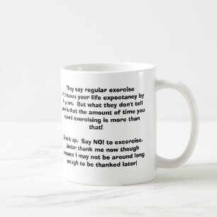They say regular exercise increases your life e... coffee mug