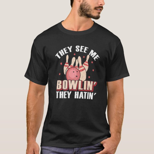 They See Me Bowlin They Hatin  Bowling T-Shirt (Front)