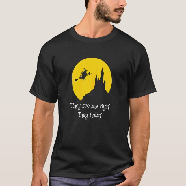 They See Me Flyin They Hatin Halloween Witch T-Shirt (Front)