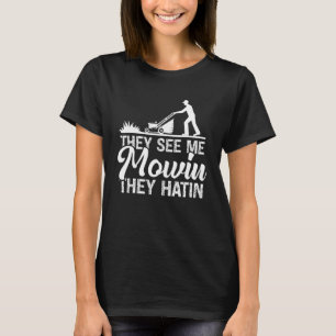 They See Me Mowin They Hatin Lawn Mower Gardener T-Shirt