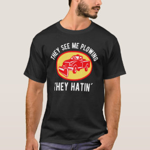 They See me Plowing They Hatin´  Snow Plow Truck D T-Shirt