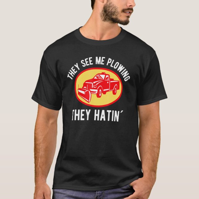 They See me Plowing They Hatin´  Snow Plow Truck D T-Shirt (Front)