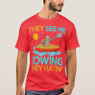 They See Me Rowing They Hatin Sloth Kayak Kayaking T-Shirt