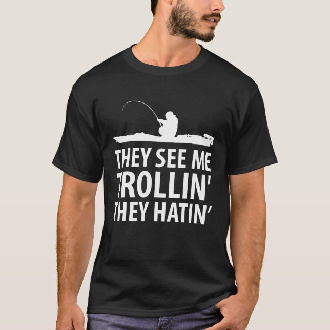 They See Me Trollin They Hatin' Funny Boat Fisherm T-Shirt (Front)