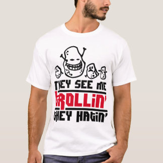 They see me trollin', they hatin T-Shirt