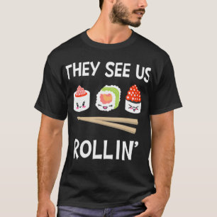 They See Us Rollin' I Rice Seaweed Japanese Sushi  T-Shirt