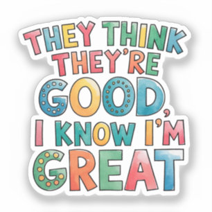 They think they're good I know I'm great
