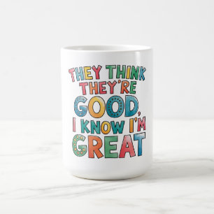 They think they're good I know I'm great Coffee Mug