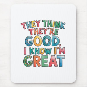 They think they're good I know I'm great Mouse Pad