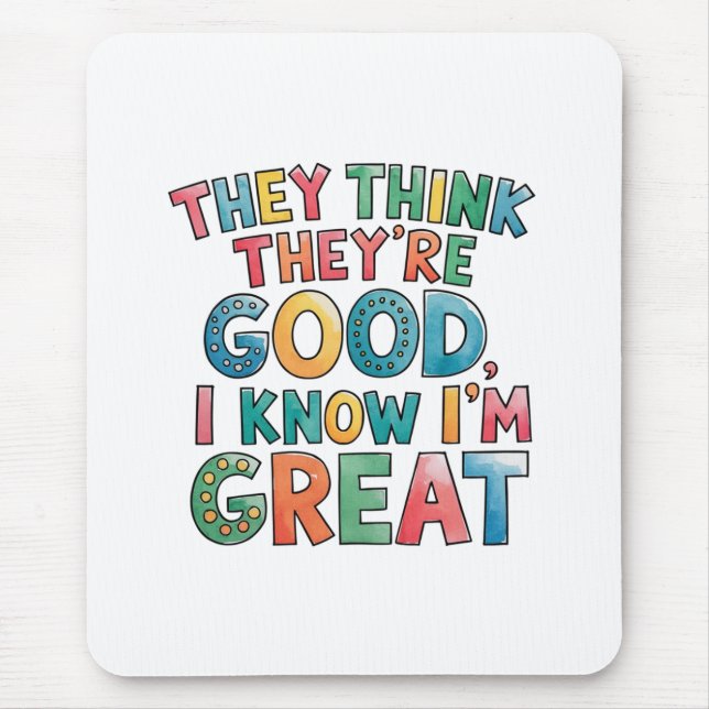 They think they're good I know I'm great Mouse Pad (Front)