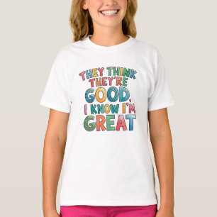 They think they're good I know I'm great T-Shirt
