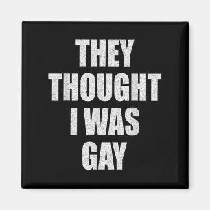 They Thought I Was Gay Internet Memes They Thought Magnet