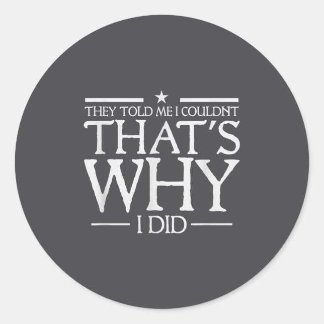 They Told Me I Couldn't That's Why I Did Motivatio Classic Round Sticker (Front)
