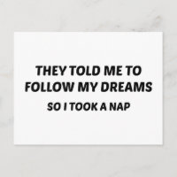 They Told Me To Follow My Dreams. So I Took A Nap.