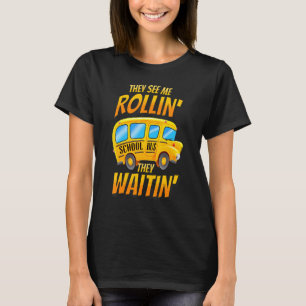 They Waitin' School Bus Driver They See Me Rolli T-Shirt