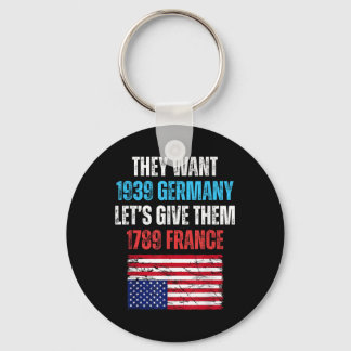 They Want 1939 Germany Lets Give Them 1789 France Keychain