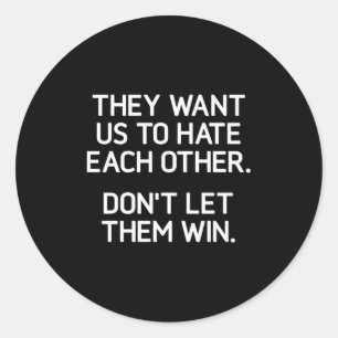 They Want Us To Hate Each Other. Don't Let Them Wi Classic Round Sticker